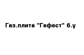 Газ.плита “Гефест“ б.у